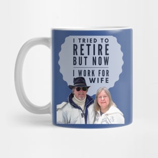 I tried to retire, but now I work for my Wife Mug